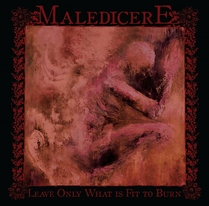 MALEDICERE - Leave Only What is Fit to Burn